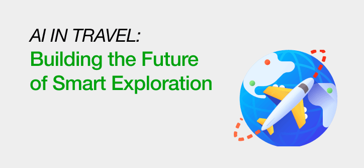 AI in Travel: Building the Future of Smart Exploration